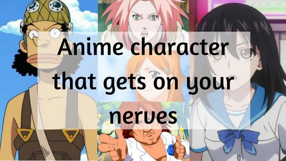 Anime characters that get under my skin 4 Anime characters that get under my skin